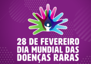 28 de fevereiro – Dia Mundial das Doenças Raras